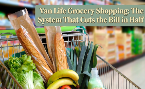 Van Life Grocery Shopping: The System That Cuts the Bill in Half